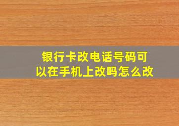 银行卡改电话号码可以在手机上改吗怎么改