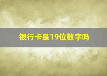 银行卡是19位数字吗