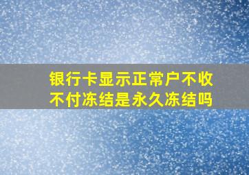 银行卡显示正常户不收不付冻结是永久冻结吗