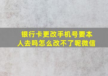 银行卡更改手机号要本人去吗怎么改不了呢微信