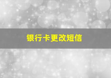 银行卡更改短信