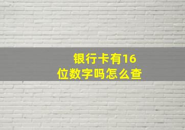 银行卡有16位数字吗怎么查