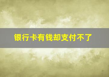 银行卡有钱却支付不了