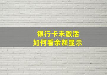 银行卡未激活如何看余额显示