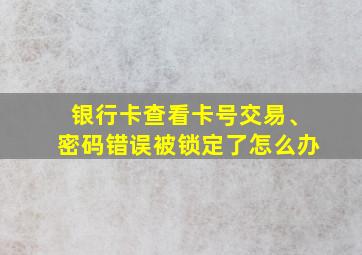 银行卡查看卡号交易、密码错误被锁定了怎么办