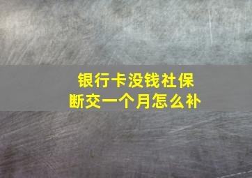 银行卡没钱社保断交一个月怎么补