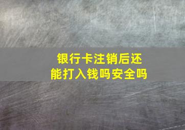 银行卡注销后还能打入钱吗安全吗