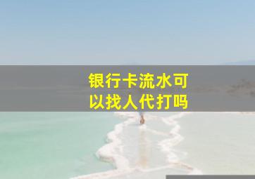 银行卡流水可以找人代打吗