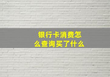 银行卡消费怎么查询买了什么