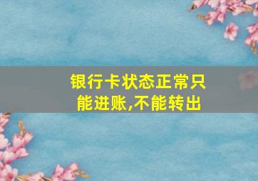 银行卡状态正常只能进账,不能转出