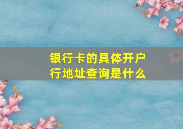 银行卡的具体开户行地址查询是什么