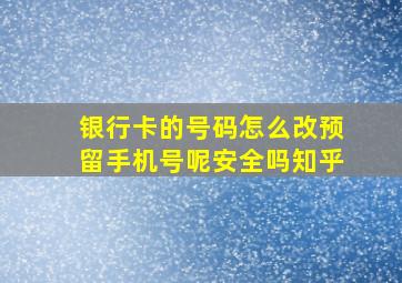 银行卡的号码怎么改预留手机号呢安全吗知乎