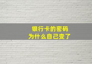 银行卡的密码为什么自己变了