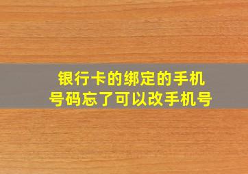 银行卡的绑定的手机号码忘了可以改手机号