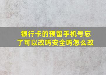 银行卡的预留手机号忘了可以改吗安全吗怎么改