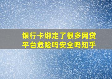 银行卡绑定了很多网贷平台危险吗安全吗知乎