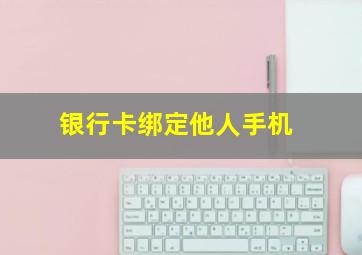 银行卡绑定他人手机