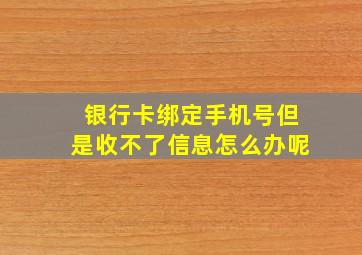 银行卡绑定手机号但是收不了信息怎么办呢