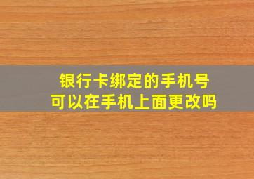 银行卡绑定的手机号可以在手机上面更改吗