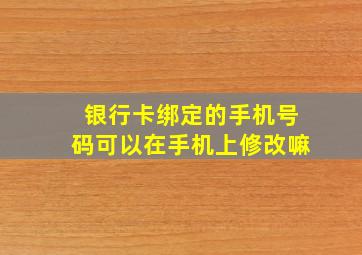 银行卡绑定的手机号码可以在手机上修改嘛