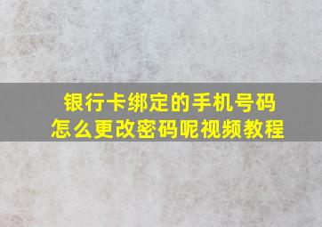 银行卡绑定的手机号码怎么更改密码呢视频教程