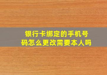 银行卡绑定的手机号码怎么更改需要本人吗