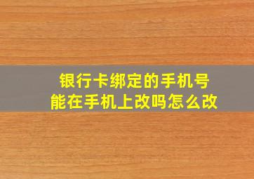 银行卡绑定的手机号能在手机上改吗怎么改