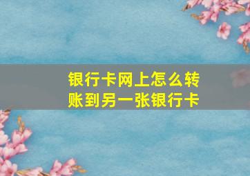 银行卡网上怎么转账到另一张银行卡