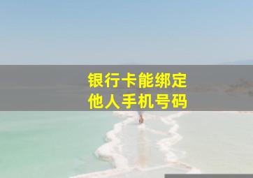 银行卡能绑定他人手机号码