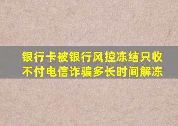 银行卡被银行风控冻结只收不付电信诈骗多长时间解冻