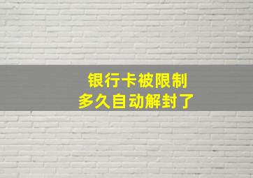 银行卡被限制多久自动解封了