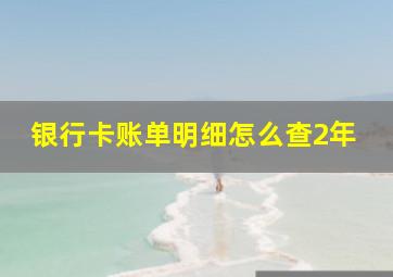 银行卡账单明细怎么查2年