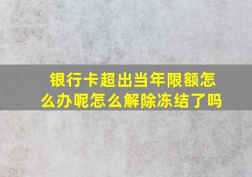 银行卡超出当年限额怎么办呢怎么解除冻结了吗