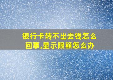 银行卡转不出去钱怎么回事,显示限额怎么办