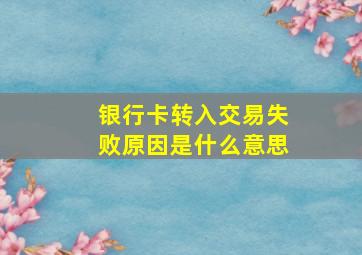 银行卡转入交易失败原因是什么意思