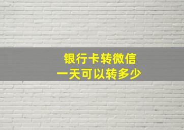 银行卡转微信一天可以转多少