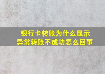 银行卡转账为什么显示异常转账不成功怎么回事