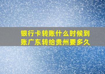 银行卡转账什么时候到账广东转给贵州要多久