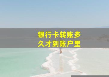 银行卡转账多久才到账户里