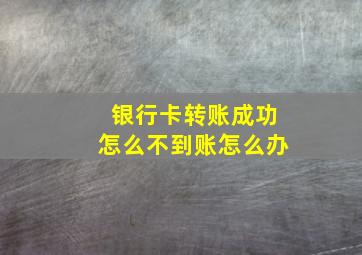 银行卡转账成功怎么不到账怎么办