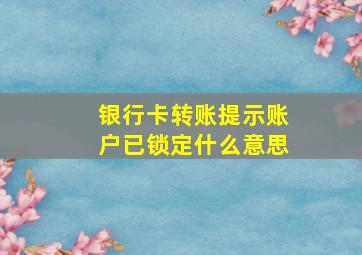 银行卡转账提示账户已锁定什么意思