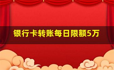 银行卡转账每日限额5万