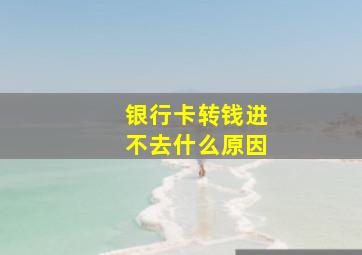 银行卡转钱进不去什么原因