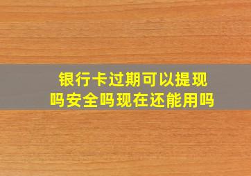 银行卡过期可以提现吗安全吗现在还能用吗