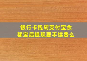 银行卡钱转支付宝余额宝后提现要手续费么