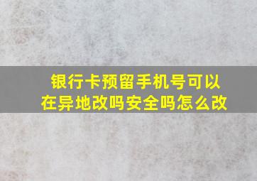 银行卡预留手机号可以在异地改吗安全吗怎么改