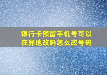 银行卡预留手机号可以在异地改吗怎么改号码