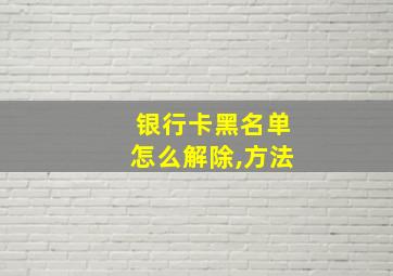 银行卡黑名单怎么解除,方法