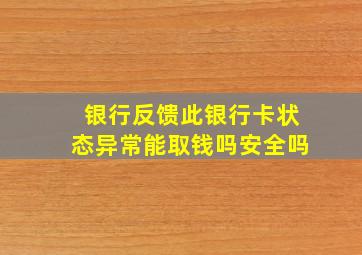 银行反馈此银行卡状态异常能取钱吗安全吗