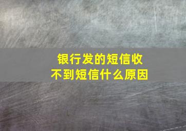 银行发的短信收不到短信什么原因